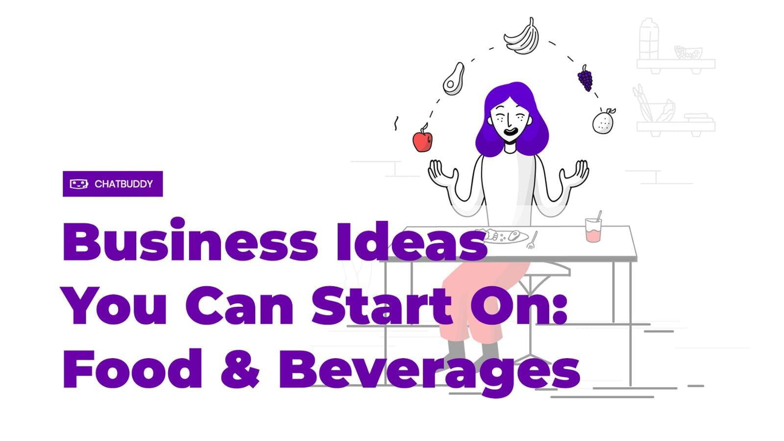 Business Ideas You Can Start On: Food & Beverages