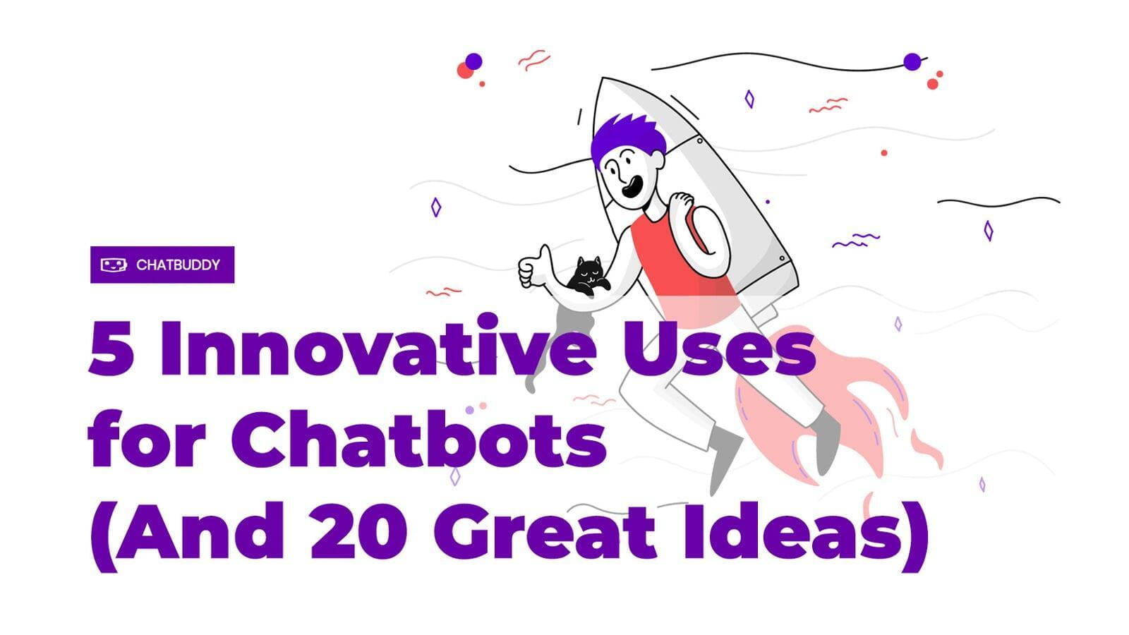 5 Innovative Uses for Chatbots (And 20 Great Ideas)