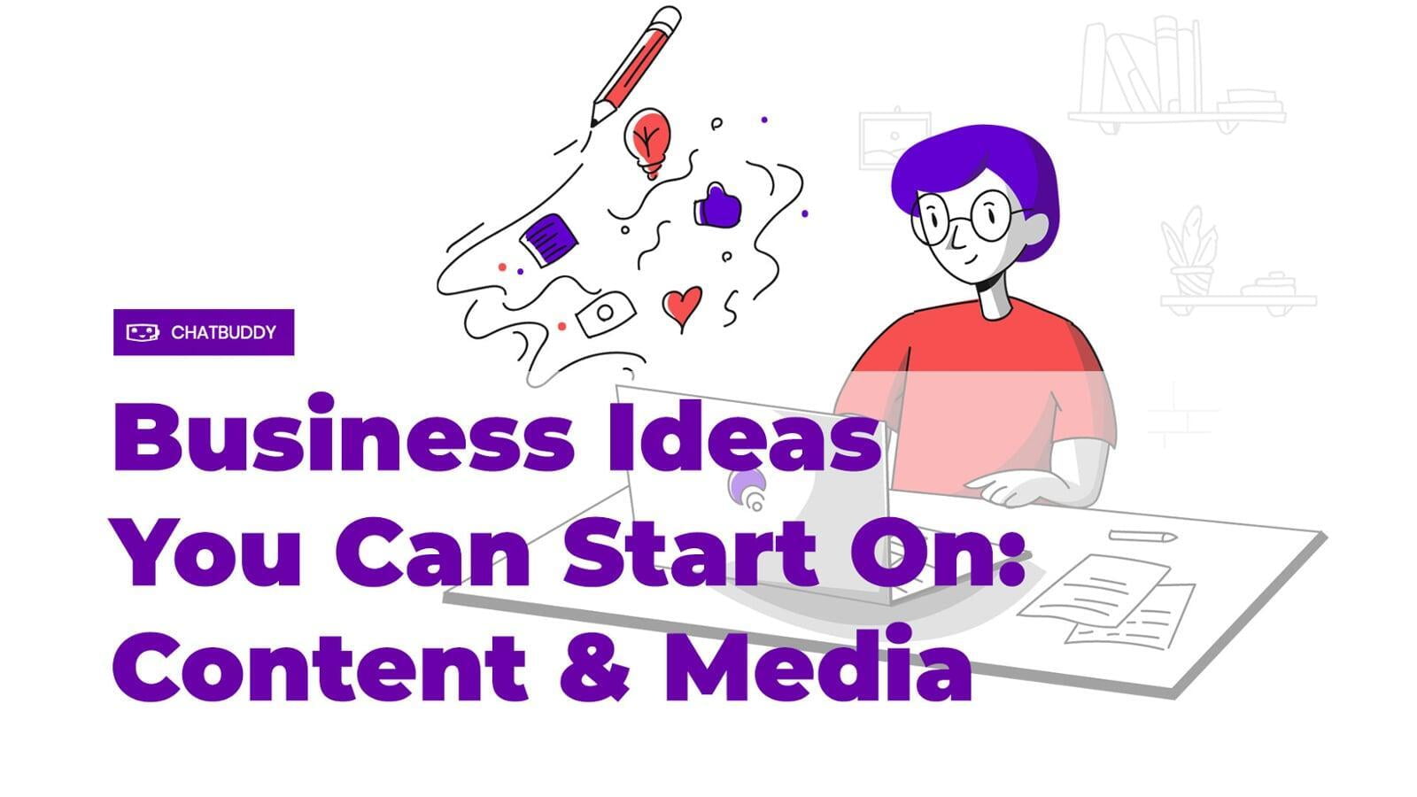 Business Ideas You Can Start On: Content & Media