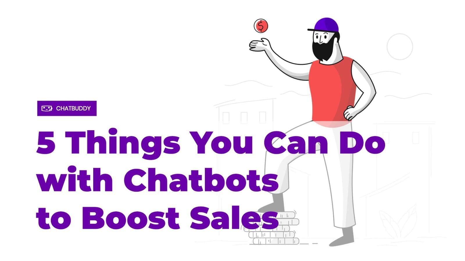 5 Things You Can Do with Chatbots to Boost Sales